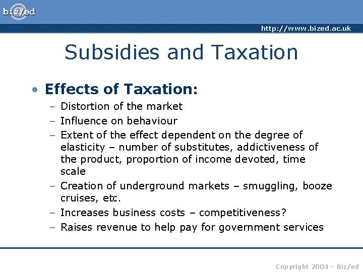 http: //www. bized. ac. uk Subsidies and Taxation • Effects of Taxation: – Distortion