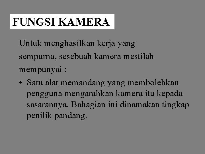 FUNGSI KAMERA Untuk menghasilkan kerja yang sempurna, sesebuah kamera mestilah mempunyai : • Satu