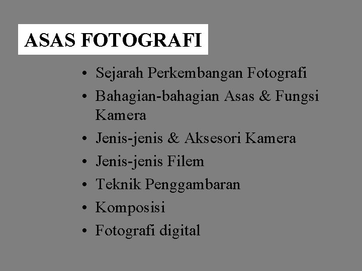 ASAS FOTOGRAFI • Sejarah Perkembangan Fotografi • Bahagian-bahagian Asas & Fungsi Kamera • Jenis-jenis