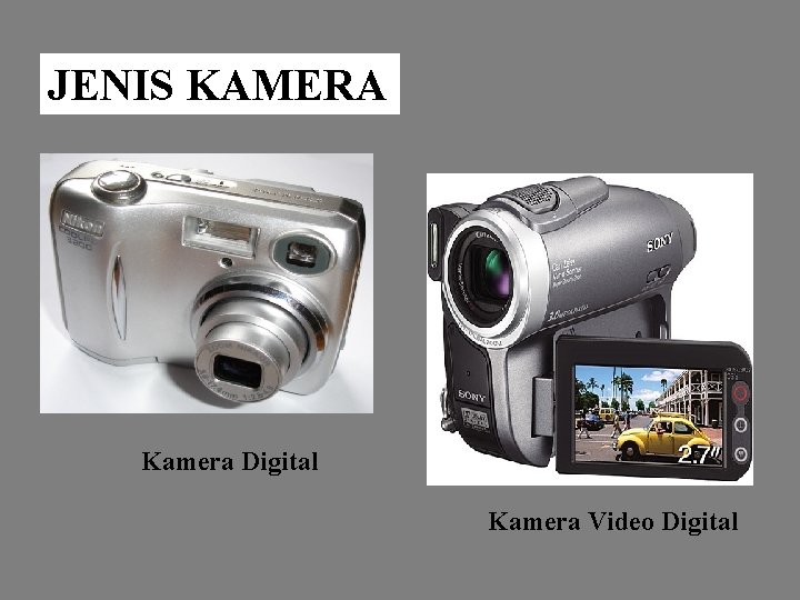 JENIS KAMERA Kamera Digital Kamera Video Digital 