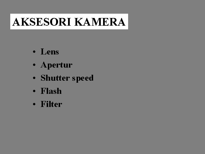 AKSESORI KAMERA • • • Lens Apertur Shutter speed Flash Filter 