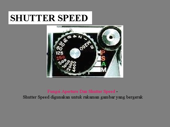 SHUTTER SPEED Fungsi Aperture Dan Shutter Speed digunakan untuk rakaman gambar yang bergerak 