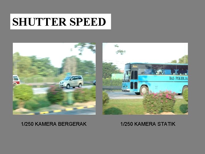 SHUTTER SPEED 1/250 KAMERA BERGERAK 1/250 KAMERA STATIK 