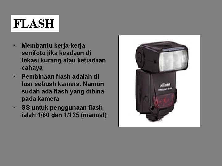 FLASH • Membantu kerja-kerja senifoto jika keadaan di lokasi kurang atau ketiadaan cahaya •