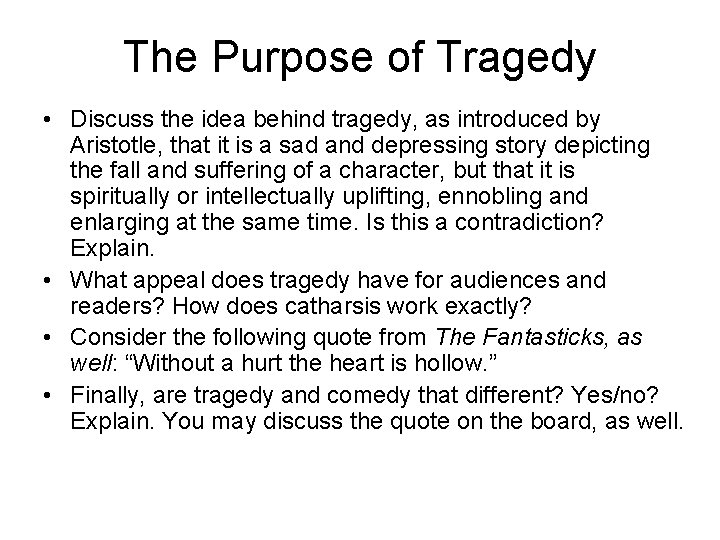 The Purpose of Tragedy • Discuss the idea behind tragedy, as introduced by Aristotle,