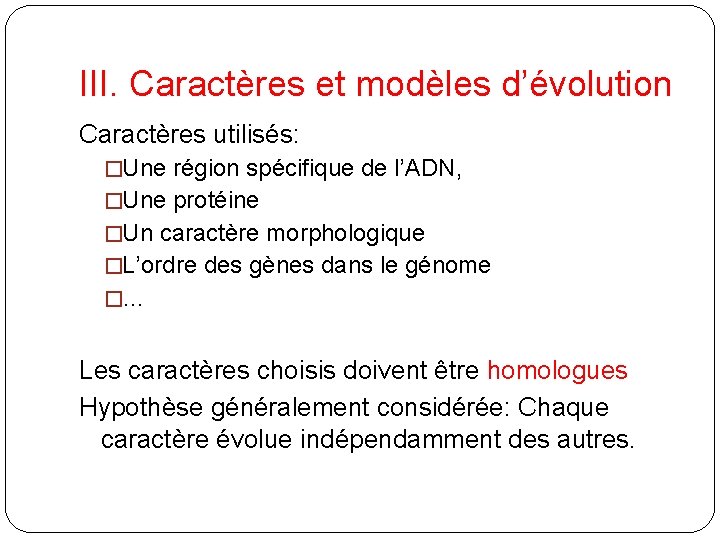 III. Caractères et modèles d’évolution Caractères utilisés: �Une région spécifique de l’ADN, �Une protéine