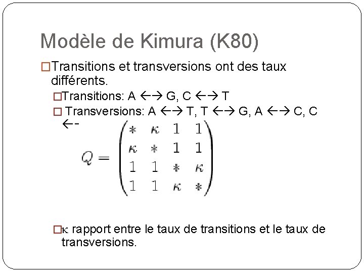 Modèle de Kimura (K 80) �Transitions et transversions ont des taux différents. �Transitions: A