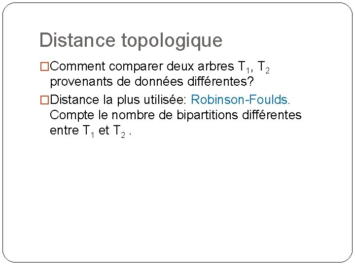 Distance topologique �Comment comparer deux arbres T 1, T 2 provenants de données différentes?