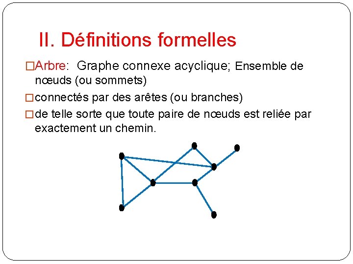 II. Définitions formelles �Arbre: Graphe connexe acyclique; Ensemble de nœuds (ou sommets) � connectés