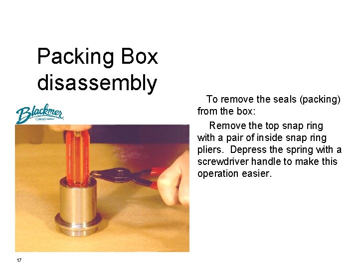 Packing Box disassembly 17 To remove the seals (packing) from the box: Remove the