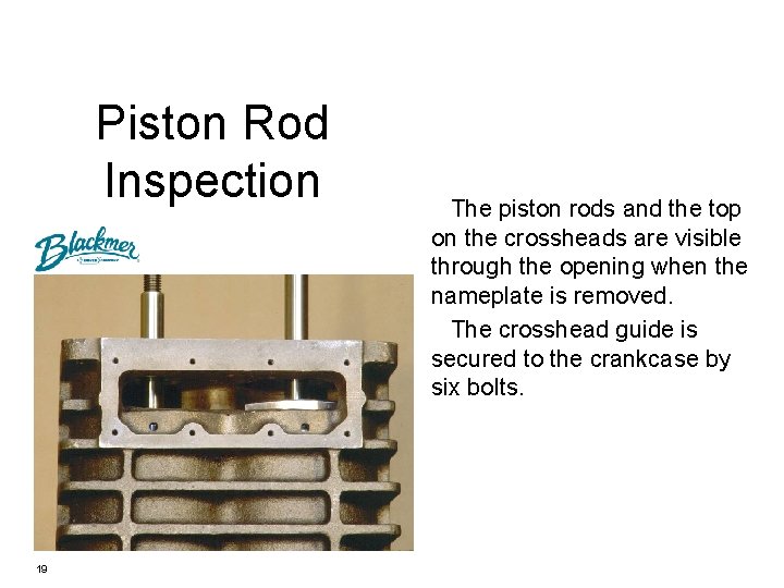 Piston Rod Inspection 19 The piston rods and the top on the crossheads are