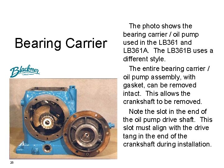 Bearing Carrier 26 The photo shows the bearing carrier / oil pump used in