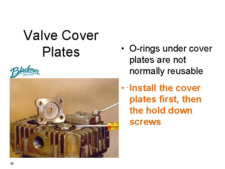 Valve Cover Plates • O-rings under cover plates are not normally reusable • .