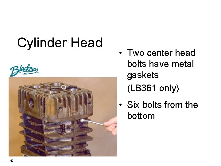 Cylinder Head • Two center head bolts have metal gaskets (LB 361 only) •