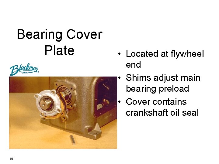 Bearing Cover Plate 56 • Located at flywheel end • Shims adjust main bearing