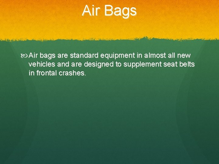 Air Bags Air bags are standard equipment in almost all new vehicles and are