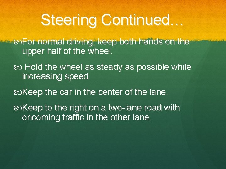 Steering Continued… For normal driving, keep both hands on the upper half of the