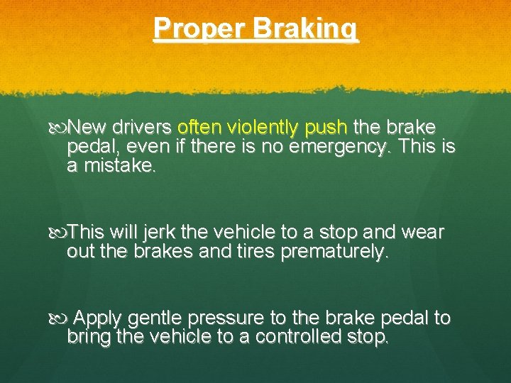 Proper Braking New drivers often violently push the brake pedal, even if there is
