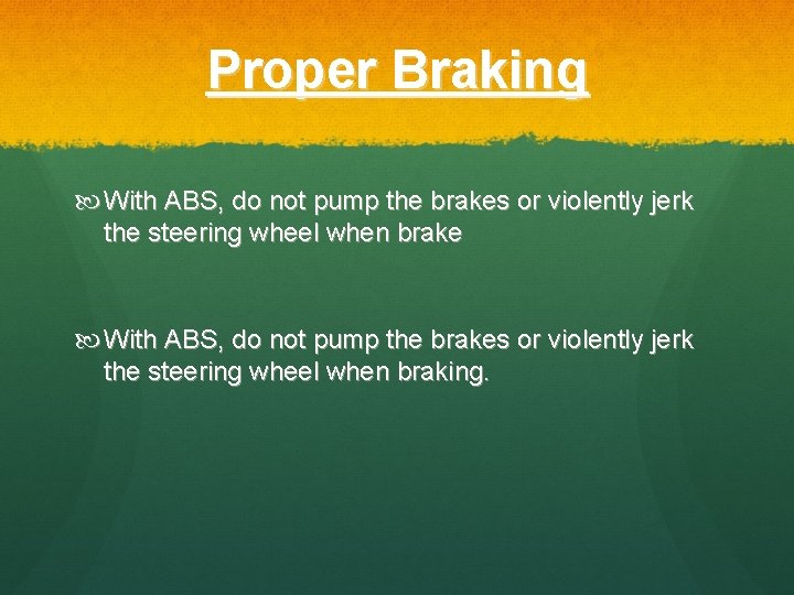 Proper Braking With ABS, do not pump the brakes or violently jerk the steering