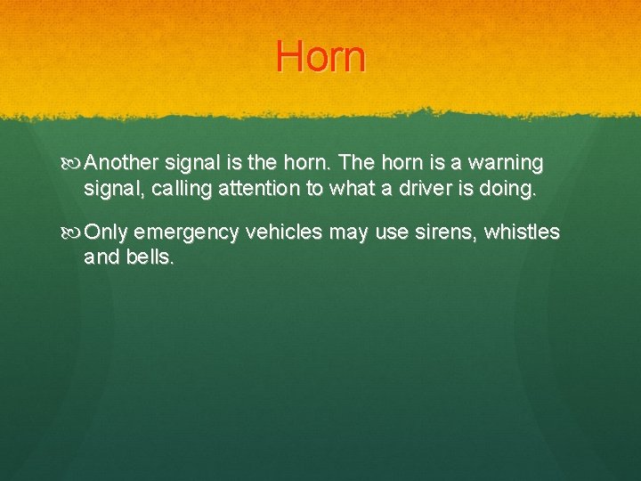Horn Another signal is the horn. The horn is a warning signal, calling attention