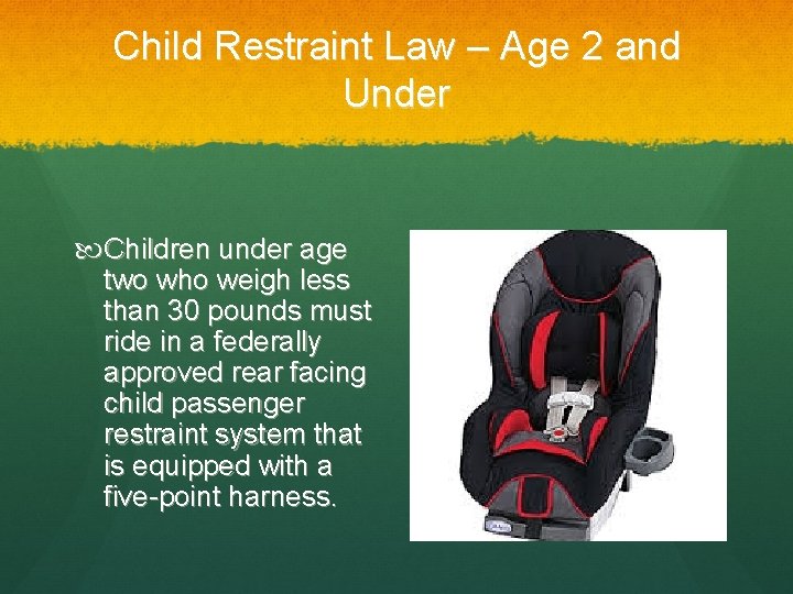 Child Restraint Law – Age 2 and Under Children under age two who weigh