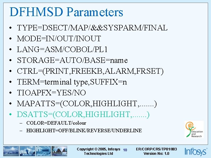 DFHMSD Parameters • • • TYPE=DSECT/MAP/&&SYSPARM/FINAL MODE=IN/OUT/INOUT LANG=ASM/COBOL/PL 1 STORAGE=AUTO/BASE=name CTRL=(PRINT, FREEKB, ALARM, FRSET)