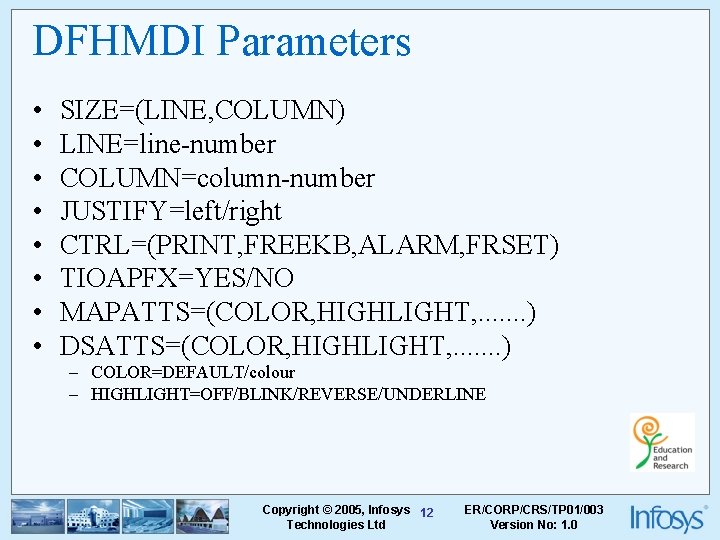 DFHMDI Parameters • • SIZE=(LINE, COLUMN) LINE=line-number COLUMN=column-number JUSTIFY=left/right CTRL=(PRINT, FREEKB, ALARM, FRSET) TIOAPFX=YES/NO