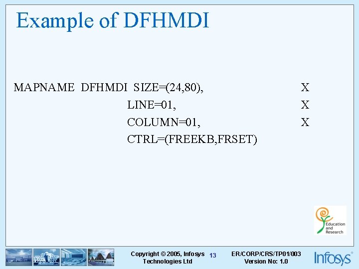 Example of DFHMDI MAPNAME DFHMDI SIZE=(24, 80), LINE=01, COLUMN=01, CTRL=(FREEKB, FRSET) Copyright © 2005,