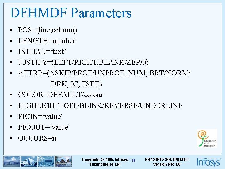 DFHMDF Parameters • • • POS=(line, column) LENGTH=number INITIAL=‘text’ JUSTIFY=(LEFT/RIGHT, BLANK/ZERO) ATTRB=(ASKIP/PROT/UNPROT, NUM, BRT/NORM/