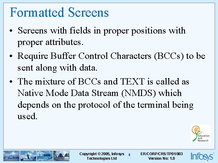 Formatted Screens • Screens with fields in proper positions with proper attributes. • Require
