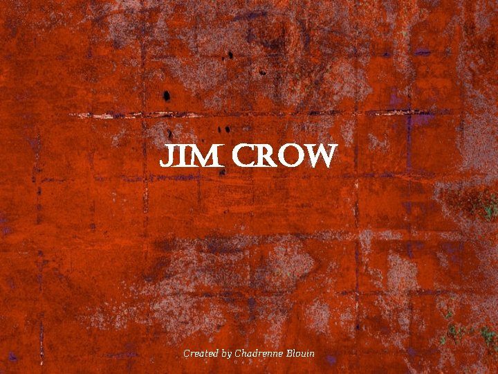 Jim crow Created by Chadrenne Blouin 