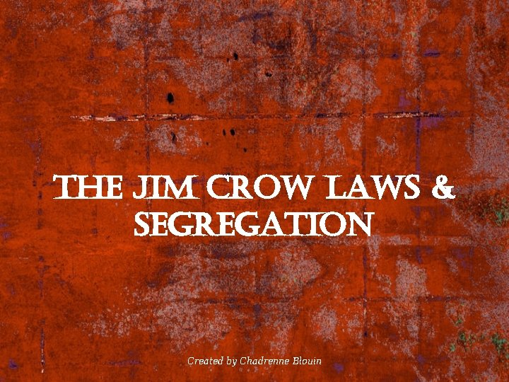 the Jim crow laws & segregation Created by Chadrenne Blouin 