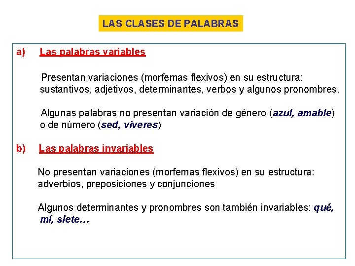 LAS CLASES DE PALABRAS a) Las palabras variables Presentan variaciones (morfemas flexivos) en su