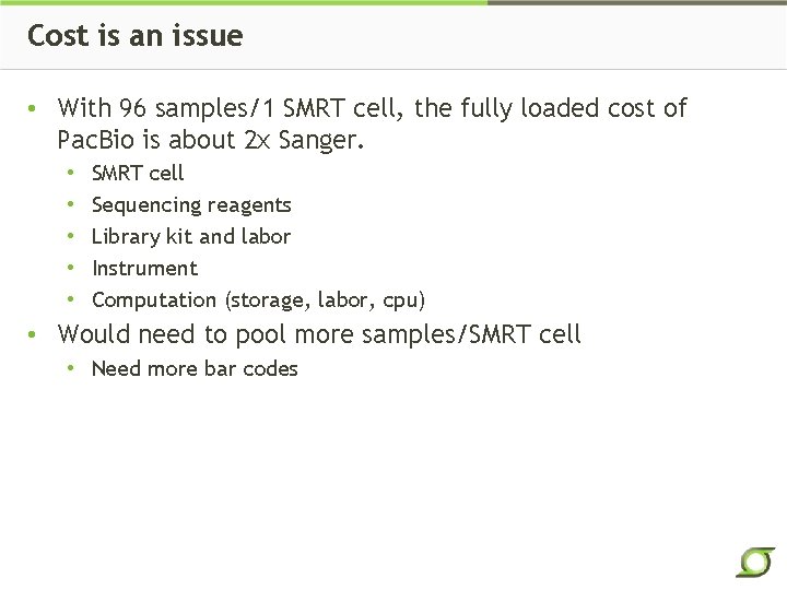 Cost is an issue • With 96 samples/1 SMRT cell, the fully loaded cost