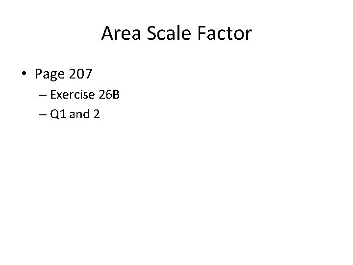 Area Scale Factor • Page 207 – Exercise 26 B – Q 1 and