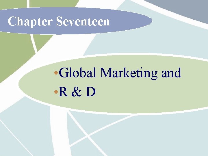 Chapter Seventeen • Global Marketing and • R & D 
