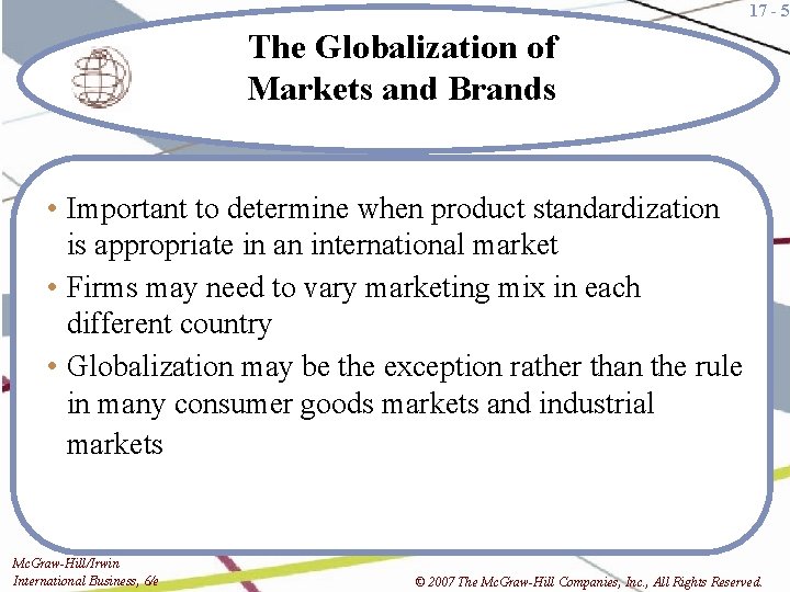 17 - 5 The Globalization of Markets and Brands • Important to determine when