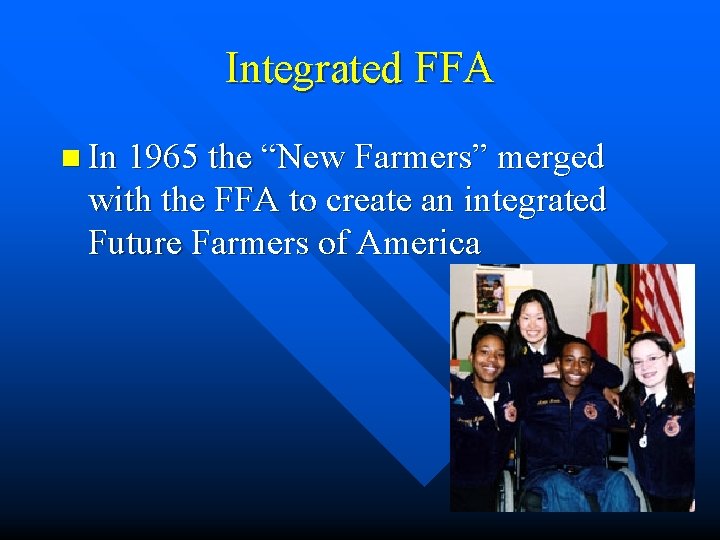 Integrated FFA n In 1965 the “New Farmers” merged with the FFA to create