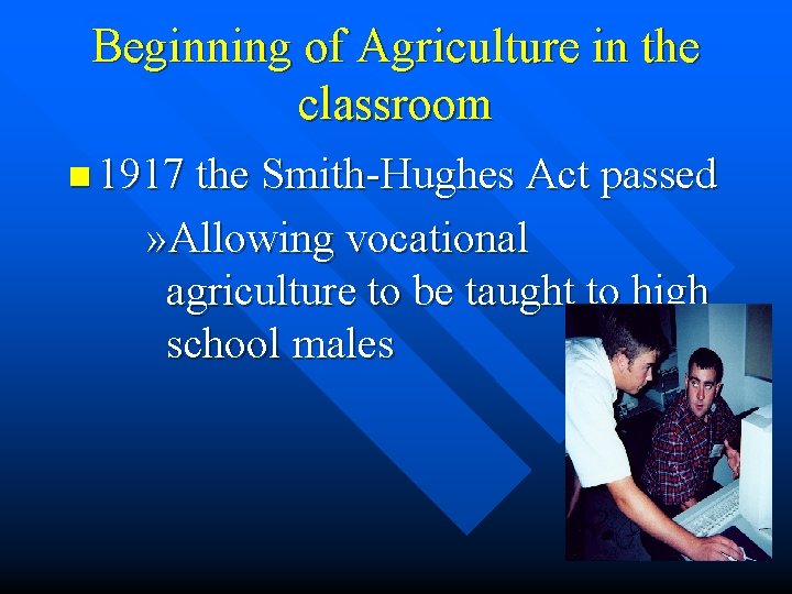 Beginning of Agriculture in the classroom n 1917 the Smith-Hughes Act passed » Allowing