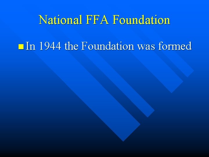 National FFA Foundation n In 1944 the Foundation was formed 