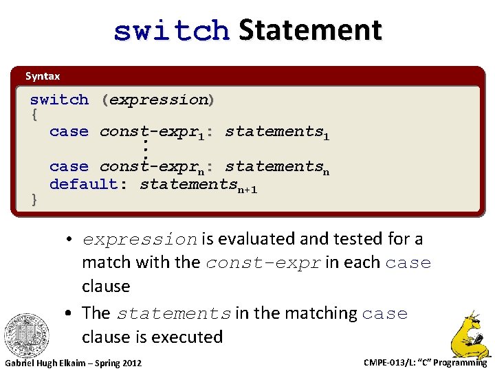 switch Statement Syntax switch (expression) { case const-expr 1: statements 1 } case const-exprn: