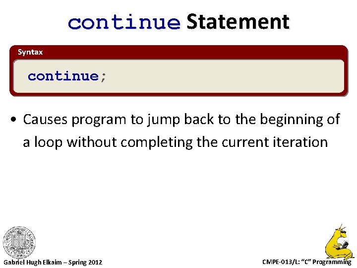continue Statement Syntax continue; • Causes program to jump back to the beginning of