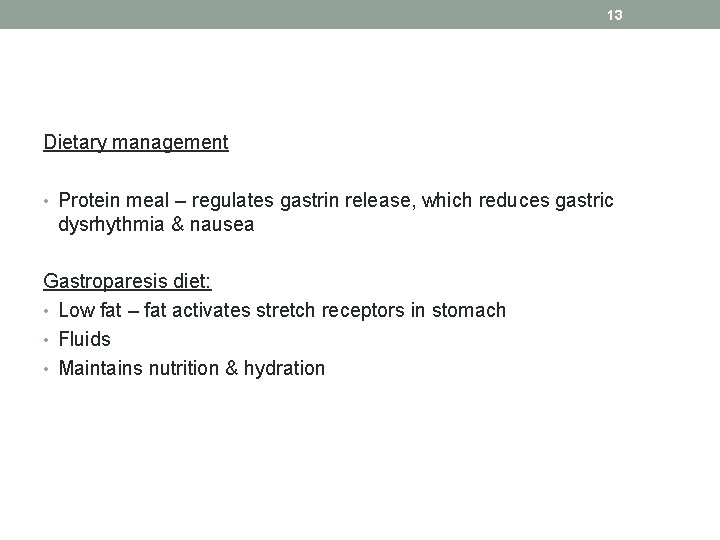 13 Dietary management • Protein meal – regulates gastrin release, which reduces gastric dysrhythmia