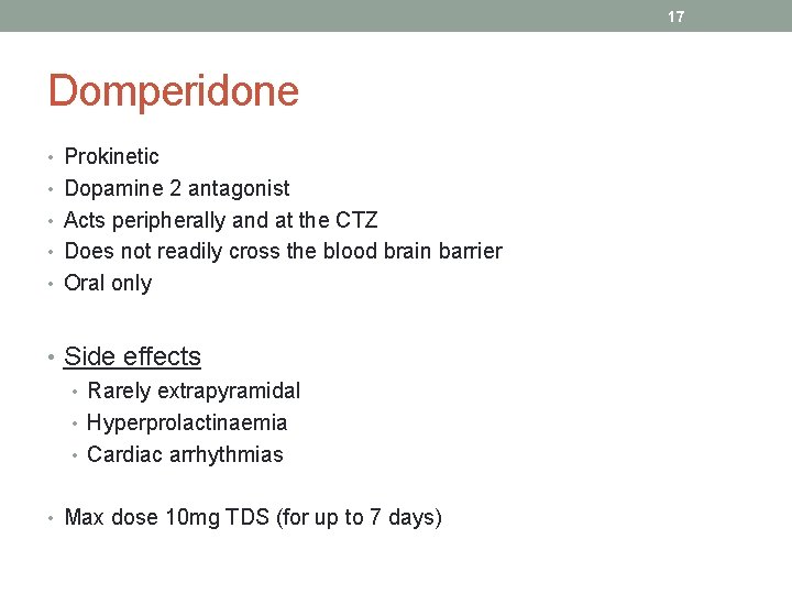 17 Domperidone • Prokinetic • Dopamine 2 antagonist • Acts peripherally and at the
