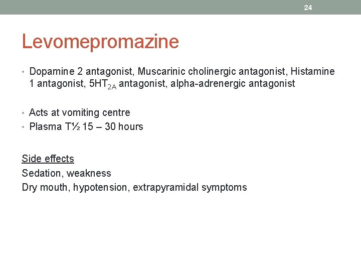 24 Levomepromazine • Dopamine 2 antagonist, Muscarinic cholinergic antagonist, Histamine 1 antagonist, 5 HT