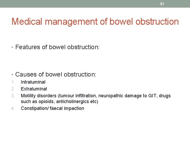 31 Medical management of bowel obstruction • Features of bowel obstruction: • Causes of
