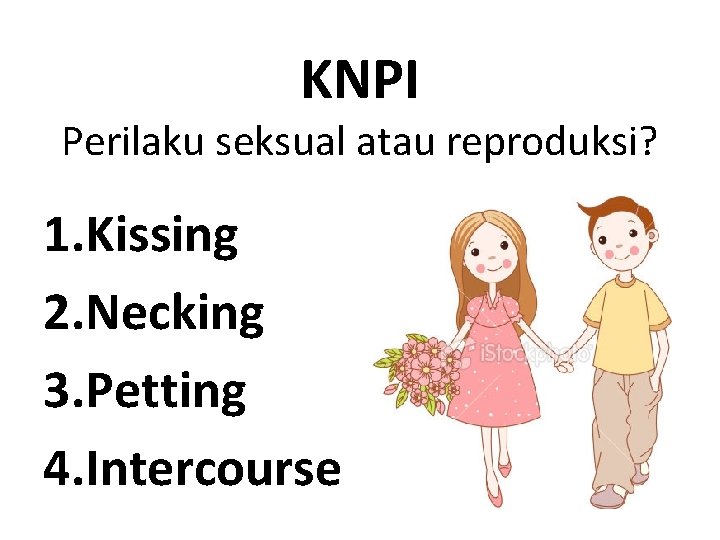 KNPI Perilaku seksual atau reproduksi? 1. Kissing 2. Necking 3. Petting 4. Intercourse 