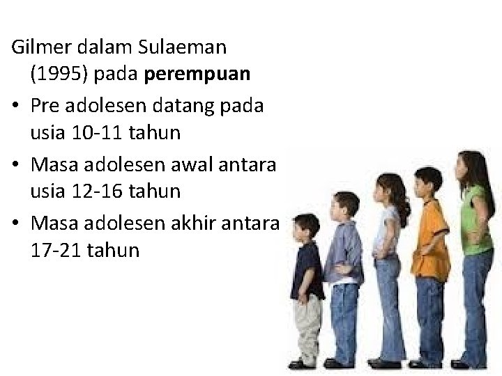 Gilmer dalam Sulaeman (1995) pada perempuan • Pre adolesen datang pada usia 10 -11