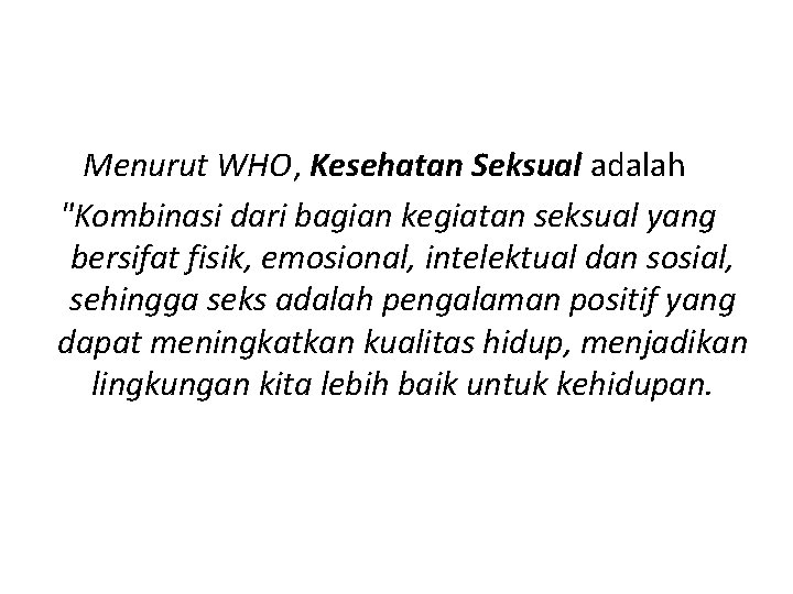 Menurut WHO, Kesehatan Seksual adalah "Kombinasi dari bagian kegiatan seksual yang bersifat fisik, emosional,