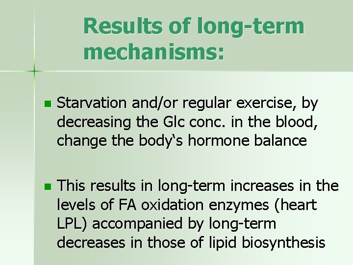 Results of long-term mechanisms: n Starvation and/or regular exercise, by decreasing the Glc conc.